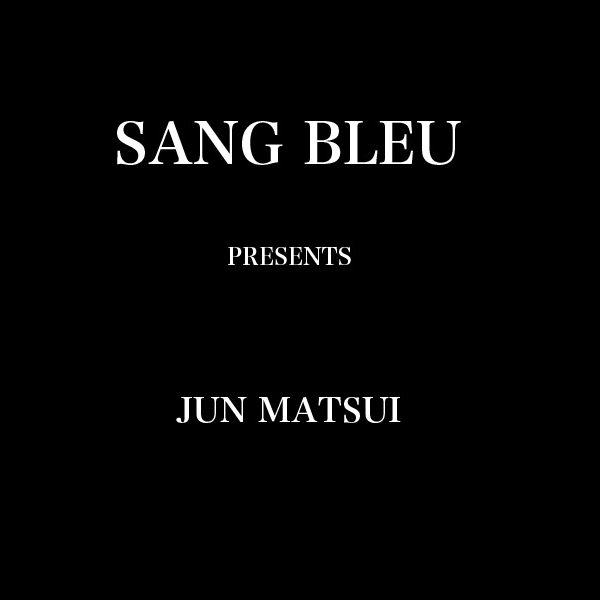SANG BLEU PRESENTS JUN MATSUI
