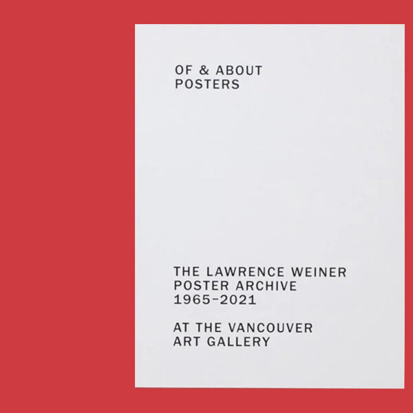 OF & ABOUT POSTERS: THE LAWRENCE WEINER POSTER ARCHIVE (1965-2021) / LAWRENCE WEINER